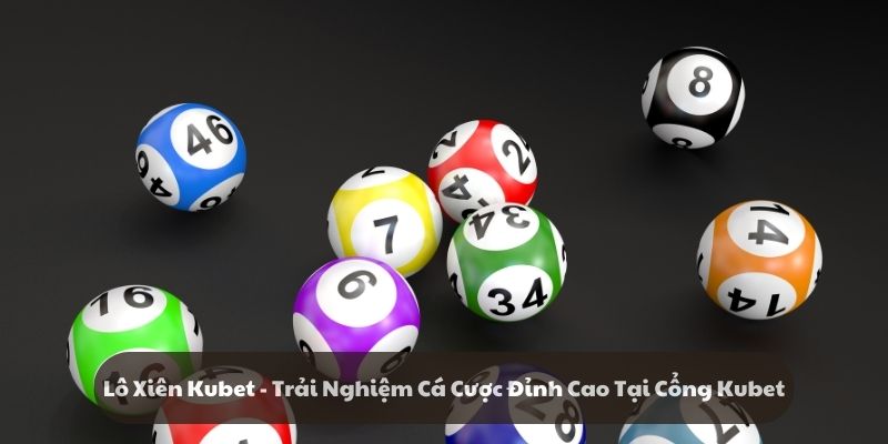 Lô xiên kubet - Trải nghiệm game cá cược đỉnh cao tại kubet