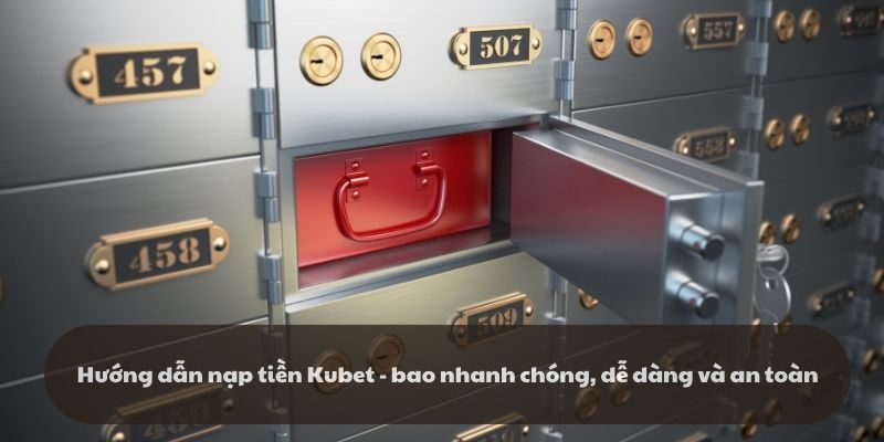 Hướng dẫn nạp tiền Kubet - Nhanh chóng và an toàn