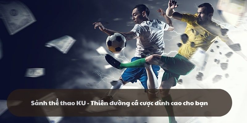 Sảnh thể thao KU - Thiên đường cá cược đỉnh cao cho bạn